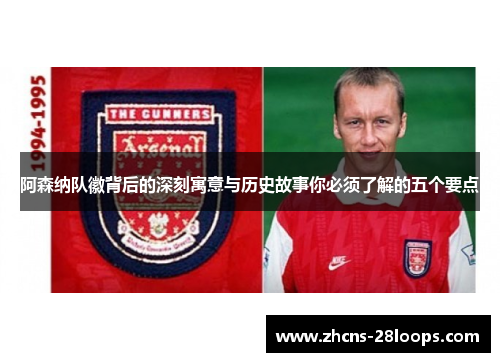 阿森纳队徽背后的深刻寓意与历史故事你必须了解的五个要点
