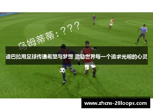 迪巴拉用足球传递希望与梦想 激励世界每一个追求光明的心灵 迪巴拉用足球传递希望与梦想 激励世界每一个追求光明的心灵