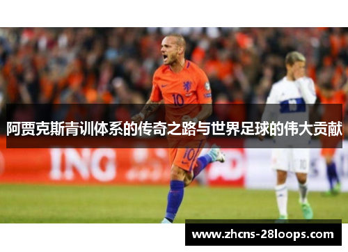 阿贾克斯青训体系的传奇之路与世界足球的伟大贡献